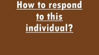 How to respond to this individual?